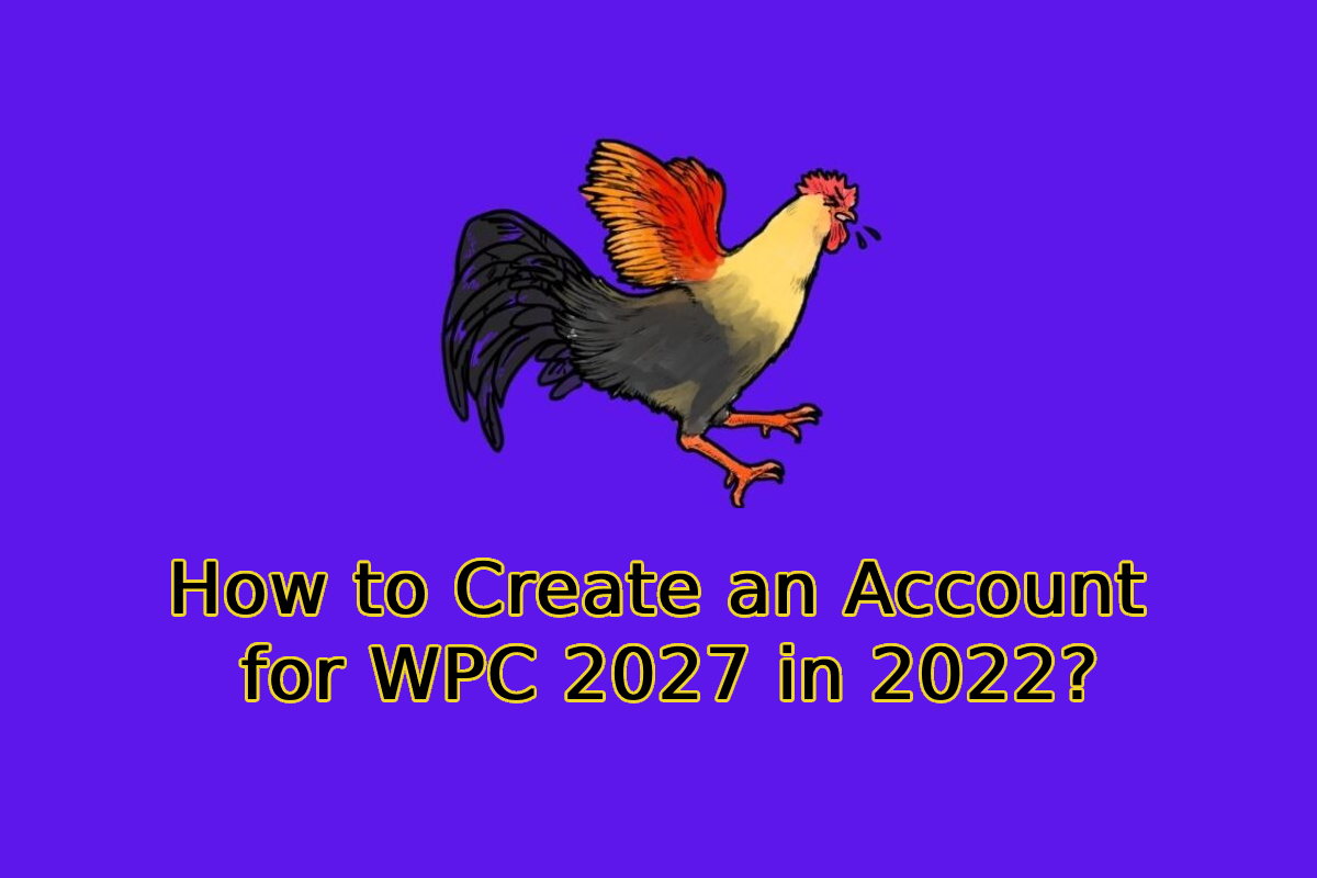How to Create an Account for WPC 2027 in 2022?