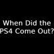 When Did the PS4 Come Out?