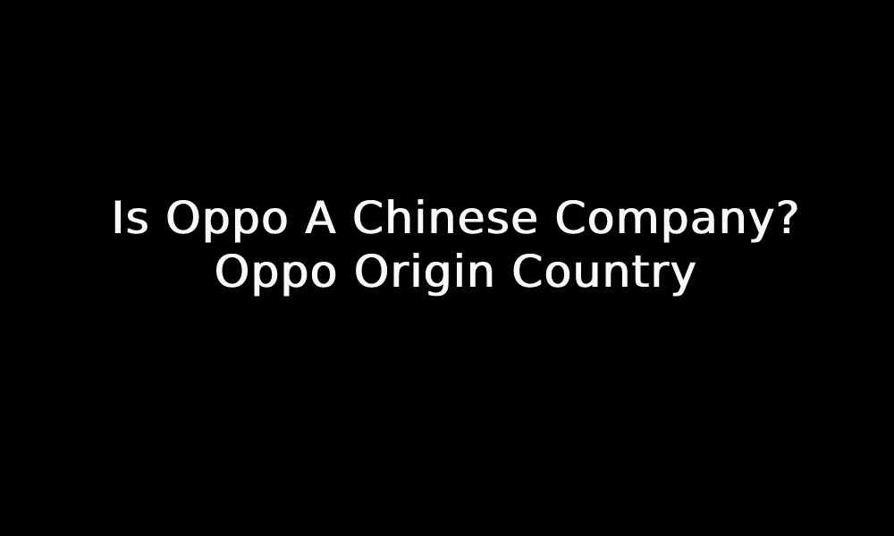 Is Oppo A Chinese Company