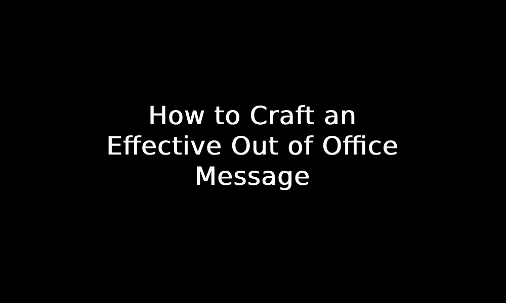 How to Craft an Effective Out of Office Message