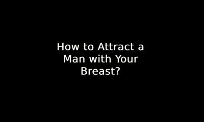 How to Attract a Man with Your Breast?